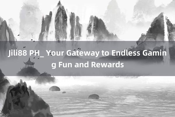 Jili88 PH_ Your Gateway to Endless Gaming Fun and Rewards