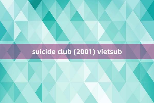 suicide club (2001) vietsub