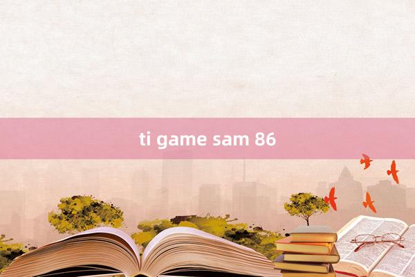 ti game sam 86