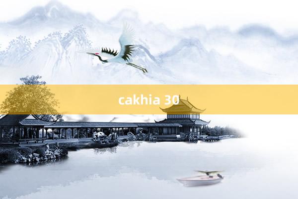 cakhia 30