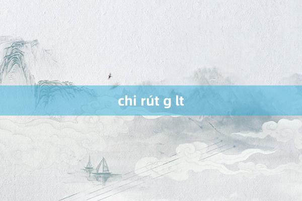 chi rút g lt