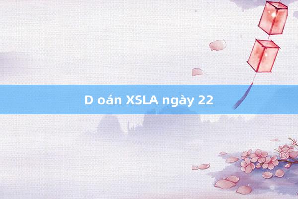 D oán XSLA ngày 22