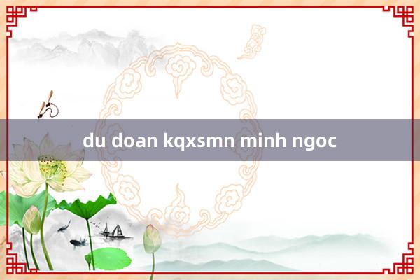 du doan kqxsmn minh ngoc