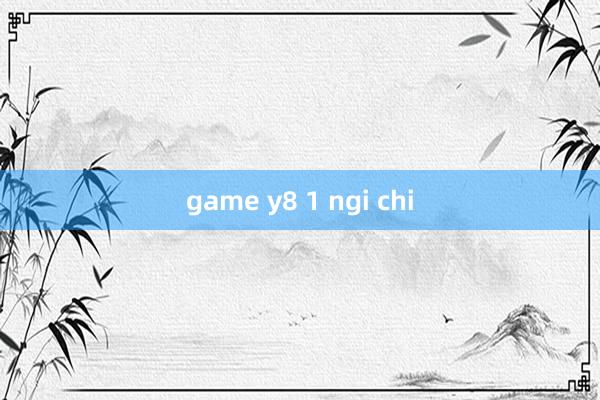 game y8 1 ngi chi