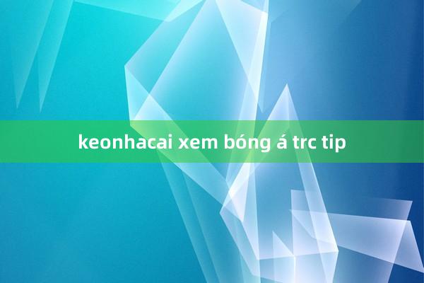 keonhacai xem bóng á trc tip