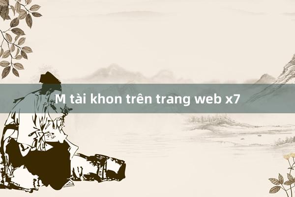 M tài khon trên trang web x7