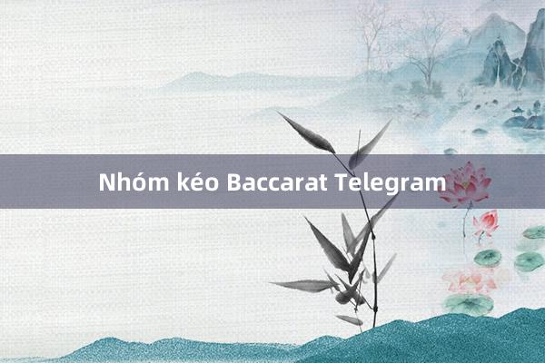 Nhóm kéo Baccarat Telegram