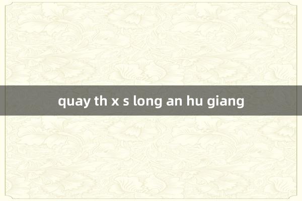 quay th x s long an hu giang