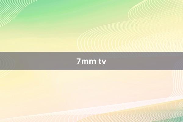 7mm tv