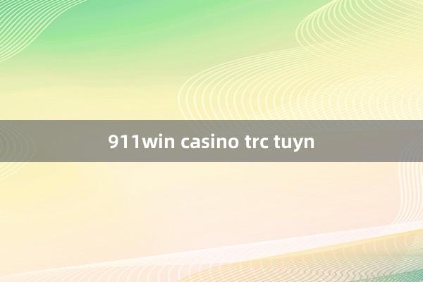 911win casino trc tuyn