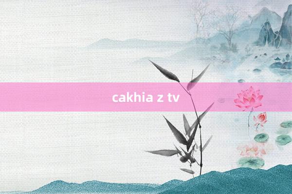 cakhia z tv