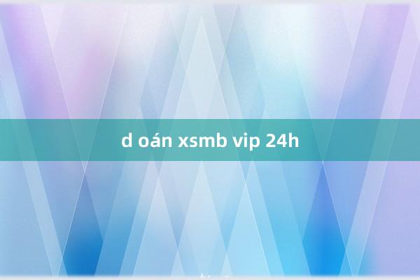 d oán xsmb vip 24h