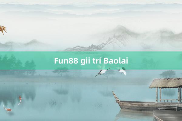 Fun88 gii trí Baolai