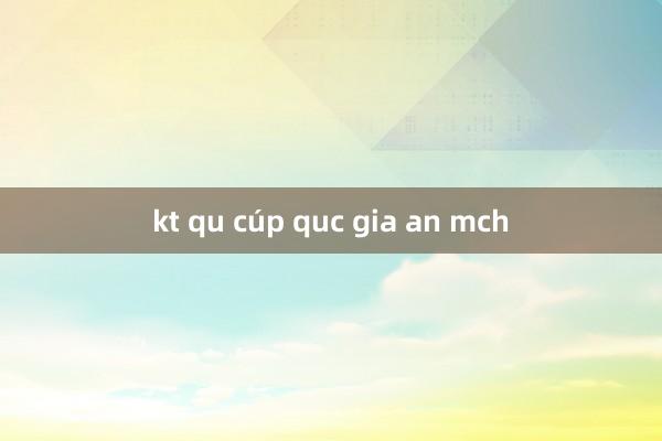 kt qu cúp quc gia an mch