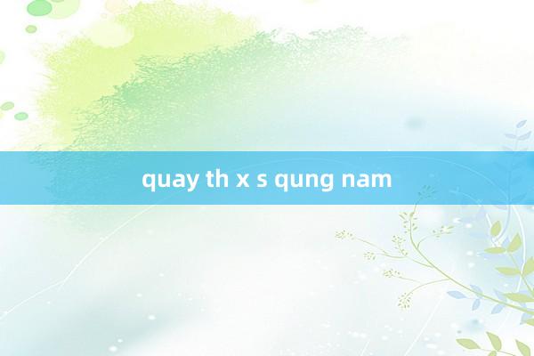 quay th x s qung nam