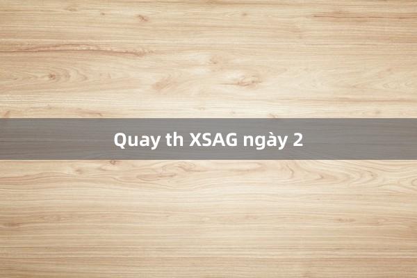 Quay th XSAG ngày 2