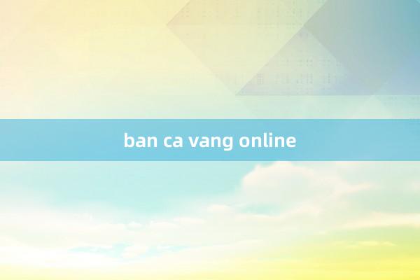 ban ca vang online