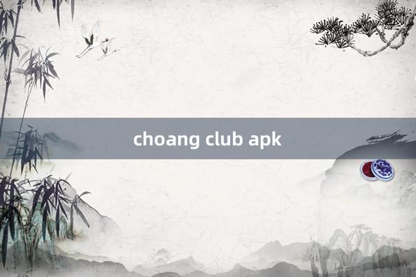 choang club apk