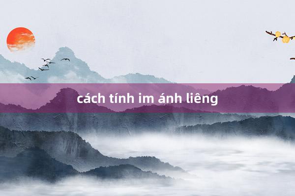 cách tính im ánh liêng