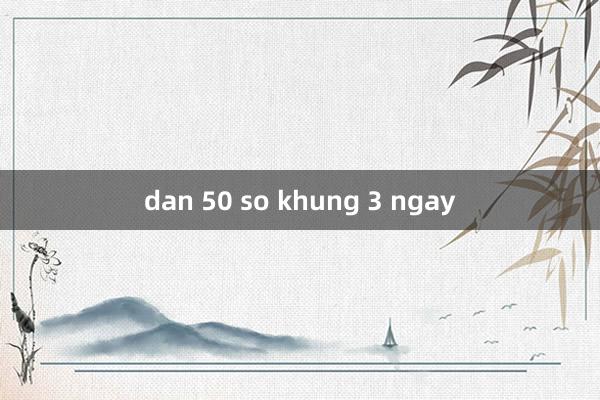 dan 50 so khung 3 ngay