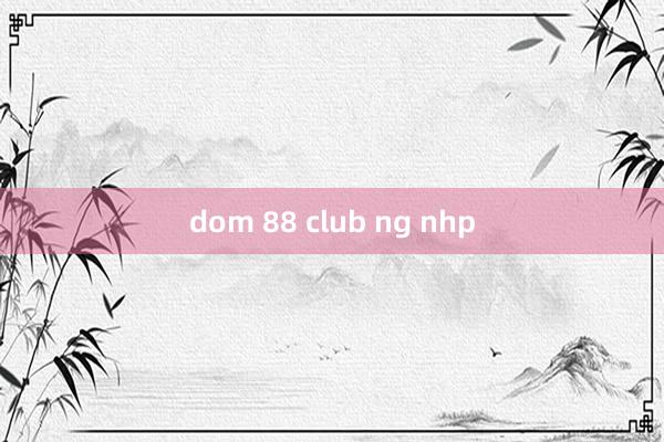 dom 88 club ng nhp