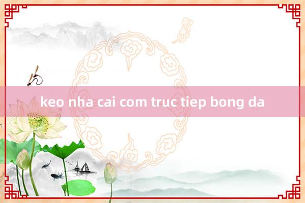 keo nha cai com truc tiep bong da