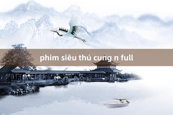 phim siêu thú cung n full