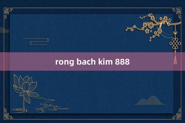 rong bach kim 888