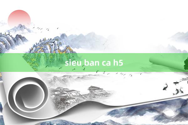 sieu ban ca h5