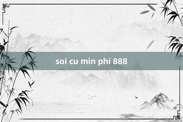 soi cu min phí 888