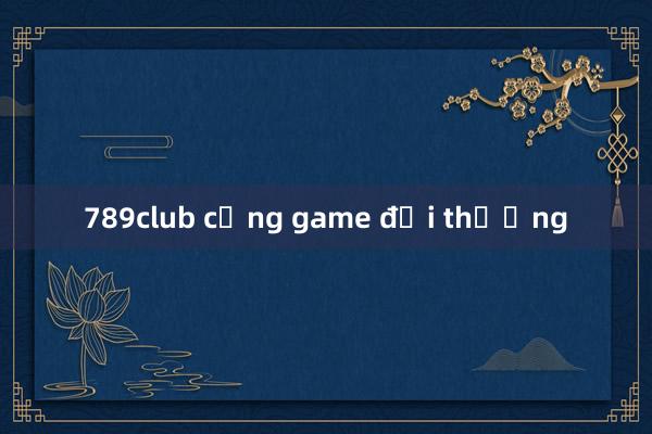 789club cổng game đổi thưởng