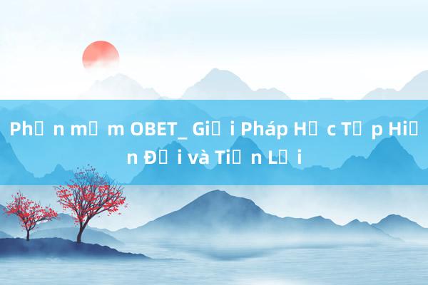 Phần mềm OBET_ Giải Pháp Học Tập Hiện Đại và Tiện Lợi