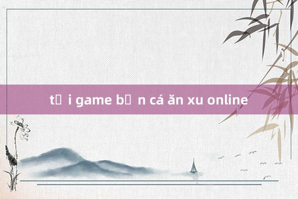 tải game bắn cá ăn xu online