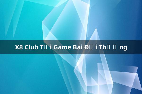 X8 Club Tải Game Bài Đổi Thưởng