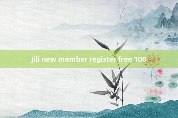 Jili new member register free 100