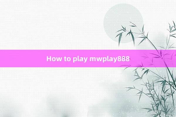 How to play mwplay888