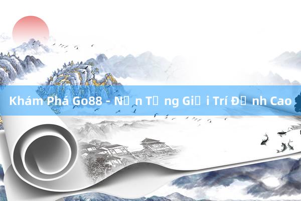 Khám Phá Go88 - Nền Tảng Giải Trí Đỉnh Cao