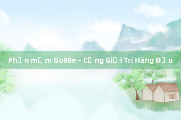 Phần mềm Go88e – Cổng Giải Trí Hàng Đầu